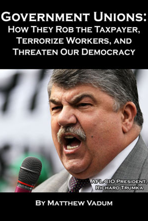 Government Unions: How They Rob The Taxpayer, Terrorize Workers, And Threaten Our Democracy