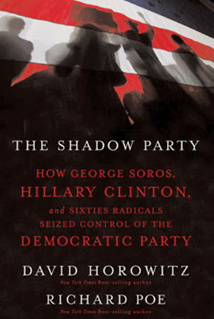 The Shadow Party: How George Soros, Hillary Clinton and the Sixties Radicals Seized Control of the Democratic Party